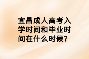 宜昌成人高考入學(xué)時(shí)間和畢業(yè)時(shí)間在什么時(shí)候？