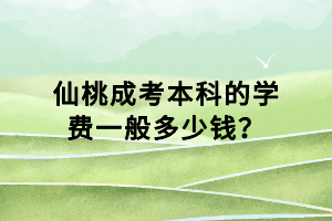 仙桃成考本科的學費一般多少錢？