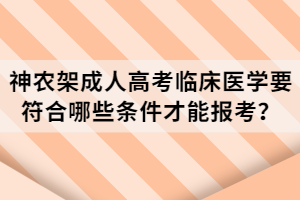 神農(nóng)架成人高考臨床醫(yī)學(xué)要符合哪些條件才能報(bào)考？