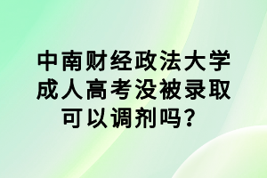 中南財經(jīng)政法大學(xué)成人高考沒被錄取可以調(diào)劑嗎？