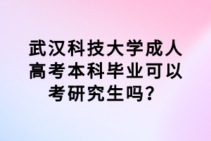 武漢科技大學成人高考本科畢業(yè)可以考研究生嗎？