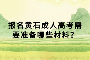 報(bào)名黃石成人高考需要準(zhǔn)備哪些材料？