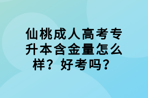 仙桃成人高考專升本含金量怎么樣？好考嗎？