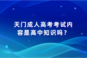 天門成人高考考試內(nèi)容是高中知識(shí)嗎？