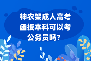 神農(nóng)架成人高考函授本科可以考公務(wù)員嗎？