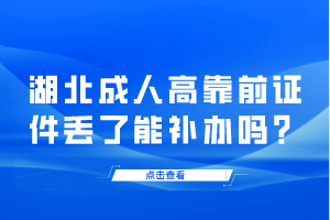 湖北成人高靠前證件丟了能補(bǔ)辦嗎？