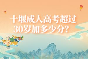 十堰成人高考超過30歲加多少分？