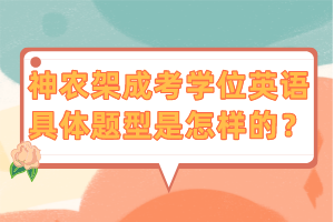 神農(nóng)架成考學(xué)位英語具體題型是怎樣的？