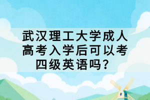 武漢理工大學(xué)成人高考入學(xué)后可以考四級(jí)英語嗎？