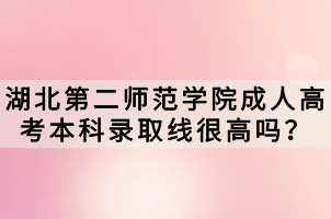 湖北第二師范學(xué)院成人高考本科錄取線很高嗎？