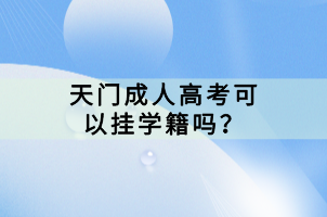 天門成人高考可以掛學(xué)籍嗎？