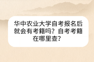 華中農(nóng)業(yè)大學(xué)自考報名后就會有考籍嗎？自考考籍在哪里查？