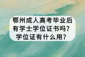 鄂州成人高考畢業(yè)后有學士學位證書嗎？學位證有什么用？