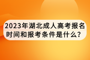 2023年湖北成人高考報名時間和報考條件是什么？