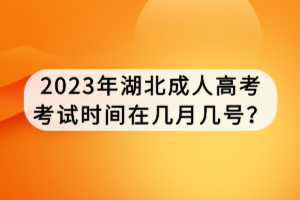 2023年湖北成人高考考試時(shí)間在幾月幾號(hào)？
