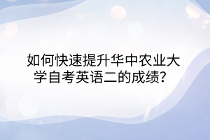 如何快速提升華中農(nóng)業(yè)大學自考英語二的成績？