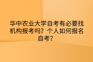 華中農(nóng)業(yè)大學(xué)自考有必要找機(jī)構(gòu)報(bào)考嗎？個(gè)人如何報(bào)名自考？