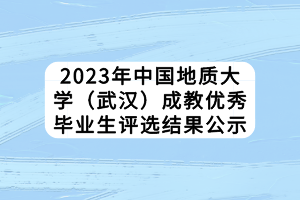 2023年中國地質大學（武漢）成教優(yōu)秀畢業(yè)生評選結果公示