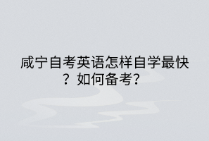 咸寧自考英語怎樣自學最快？如何備考？