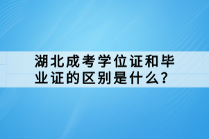 湖北成考學(xué)位證和畢業(yè)證的區(qū)別是什么？