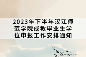 2023年下半年漢江師范學(xué)院成教畢業(yè)生學(xué)位申報工作安排通知