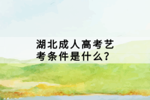 湖北成人高考藝考條件是什么？
