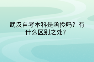 武漢自考本科是函授嗎？有什么區(qū)別之處？