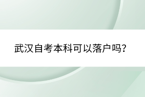 武漢自考本科可以落戶嗎？