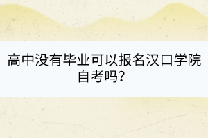高中沒有畢業(yè)可以報(bào)名漢口學(xué)院自考嗎？
