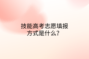 技能高考志愿填報(bào)方式是什么？