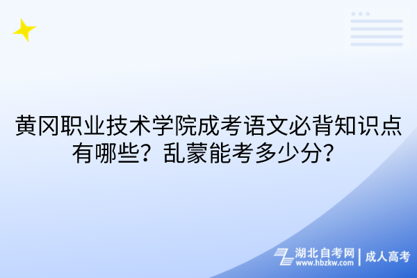 黃岡職業(yè)技術(shù)學(xué)院成考語(yǔ)文必背知識(shí)點(diǎn)有哪些？亂蒙能考多少分？