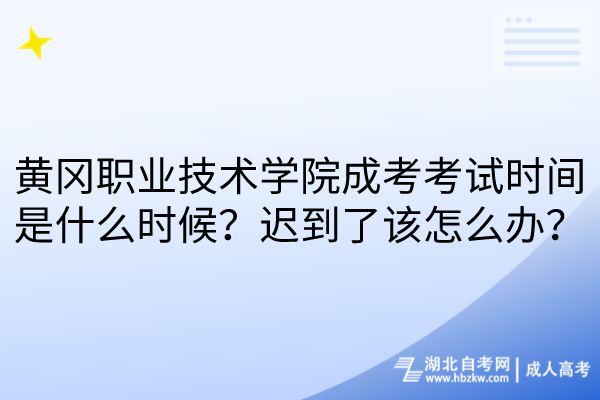 黃岡職業(yè)技術(shù)學(xué)院成考考試時(shí)間是什么時(shí)候？遲到了該怎么辦？
