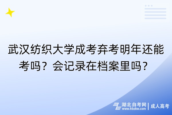 武漢紡織大學(xué)成考棄考明年還能考嗎？會(huì)記錄在檔案里嗎？