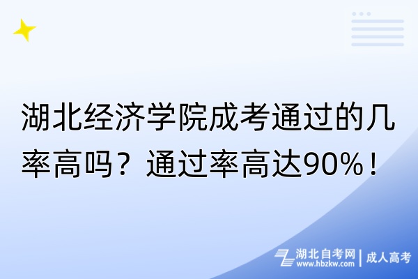 湖北經(jīng)濟(jì)學(xué)院成考通過的幾率高嗎？通過率高達(dá)90%！