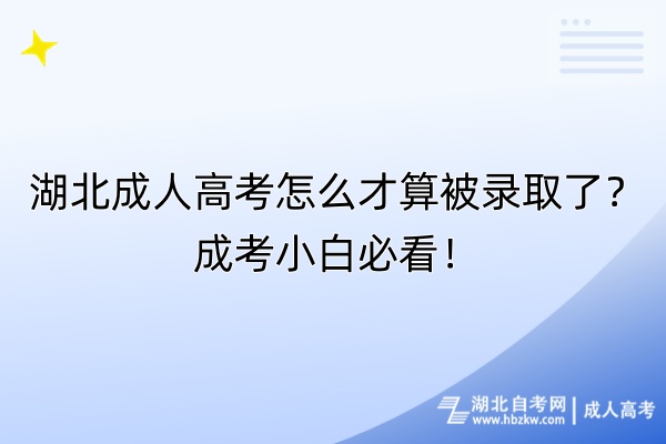 湖北成人高考怎么才算被錄取了？成考小白必看！