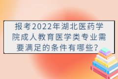 報(bào)考2022年湖北醫(yī)藥學(xué)院成人教育醫(yī)學(xué)類專業(yè)需要滿足的條件有哪些？