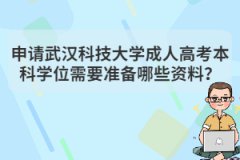 申請(qǐng)武漢科技大學(xué)成人高考本科學(xué)位需要準(zhǔn)備哪些資料？