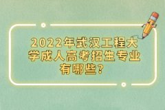 2022年武漢工程大學成人高考招生專業(yè)有哪些？
