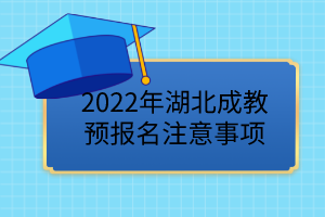2022年湖北成教預(yù)報(bào)名已開始，這些事項(xiàng)要注意！