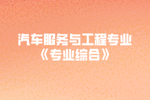 2020年黃岡師范學(xué)院專升本汽車(chē)服務(wù)與工程專業(yè)《專業(yè)綜合》考試大綱