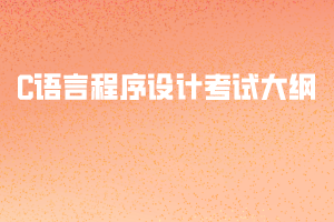 2020年武漢紡織大學普通專升本考試C語言程序設計考試大綱