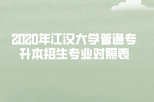 2020年江漢大學普通專升本招生專業(yè)對照表