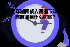 2020年湖南成人高考下半年報名時間是什么時候？