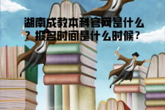 湖南成教本科官網(wǎng)是什么？報名時間是什么時候？