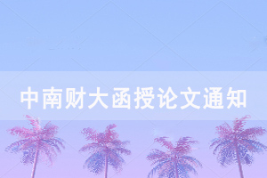 2021屆中南財(cái)大成教函授、夜大本科畢業(yè)生論文開題、撰寫工作通知