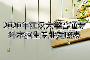 2020年江漢大學(xué)普通專升本招生專業(yè)對(duì)照表