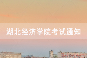2020學年上學期湖北經(jīng)濟學院成教期末考試課程安排表