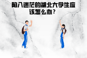 在湖北專升本中，陷入迷茫的大學(xué)生應(yīng)該怎么辦