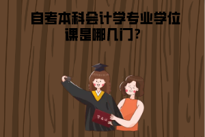 湖北中醫(yī)藥大學(xué)自考本科會計學(xué)專業(yè)學(xué)位課是哪幾門