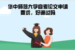 華中師范大學自考論文申請要求，好通過嗎